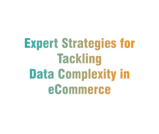 Expert Strategies for Tackling Data Complexity in eCommerce